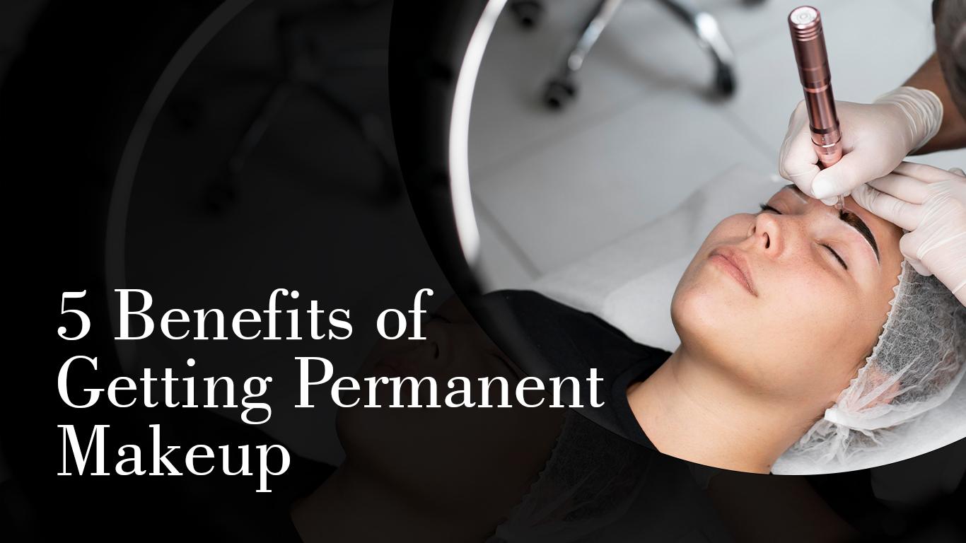 5 Benefits of Getting Permanent Makeup