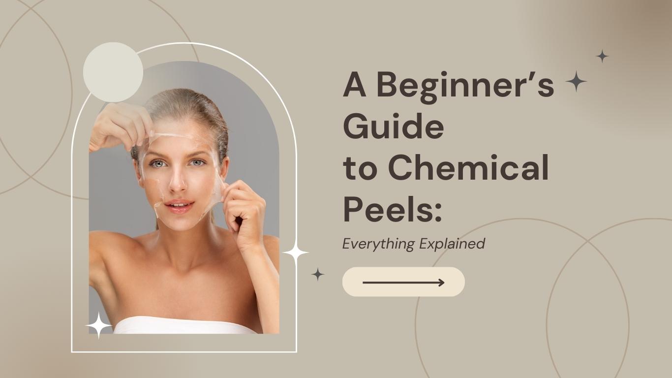 A Beginner’s Guide to Chemical Peels Everything Explained