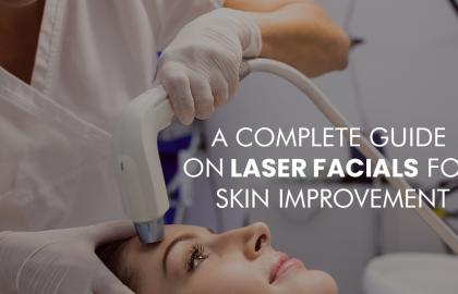 A Complete Guide on Laser Facials for Skin Improvement?
