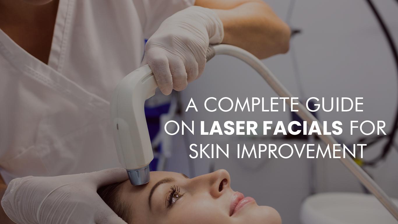 A Complete Guide on Laser Facials for Skin Improvement