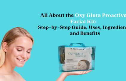 All About the Oxy Gluta Proactive Facial Kit: Step-by-Step Guide, Uses, Ingredients and Benefits?
