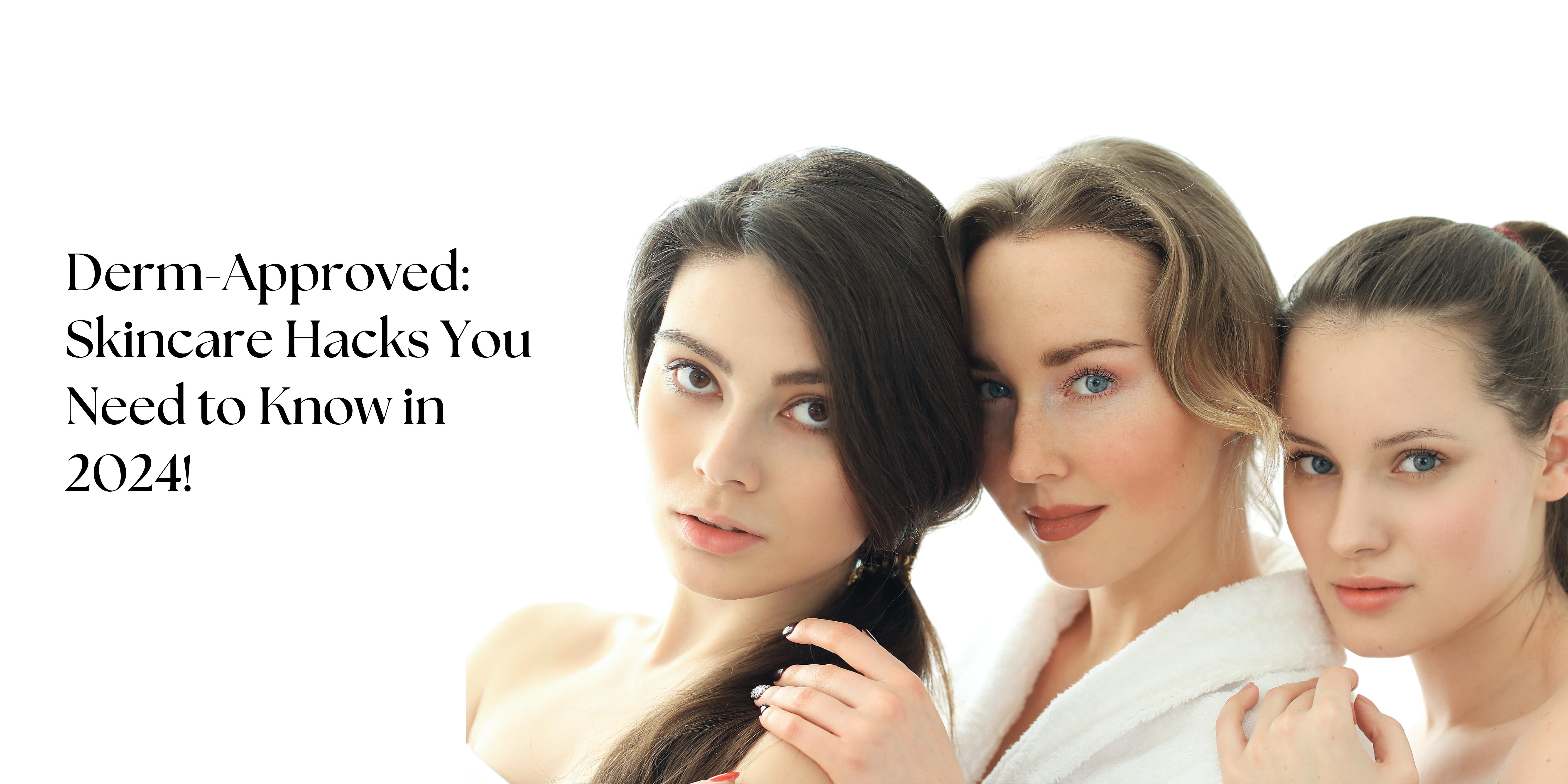 Derm-Approved-Skincare Hacks You Need to Know in 2024