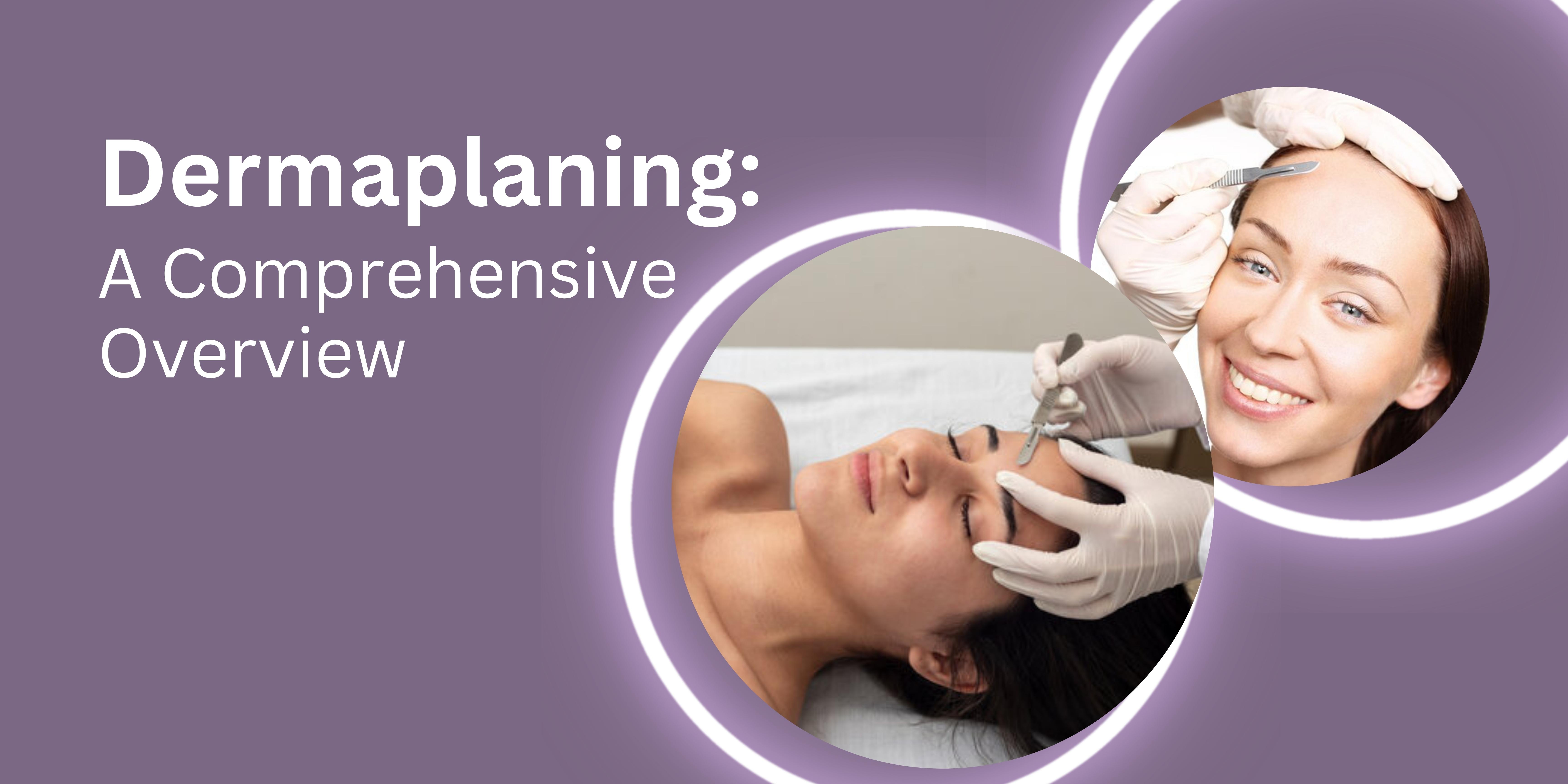 Dermaplaning A Comprehensive Overview