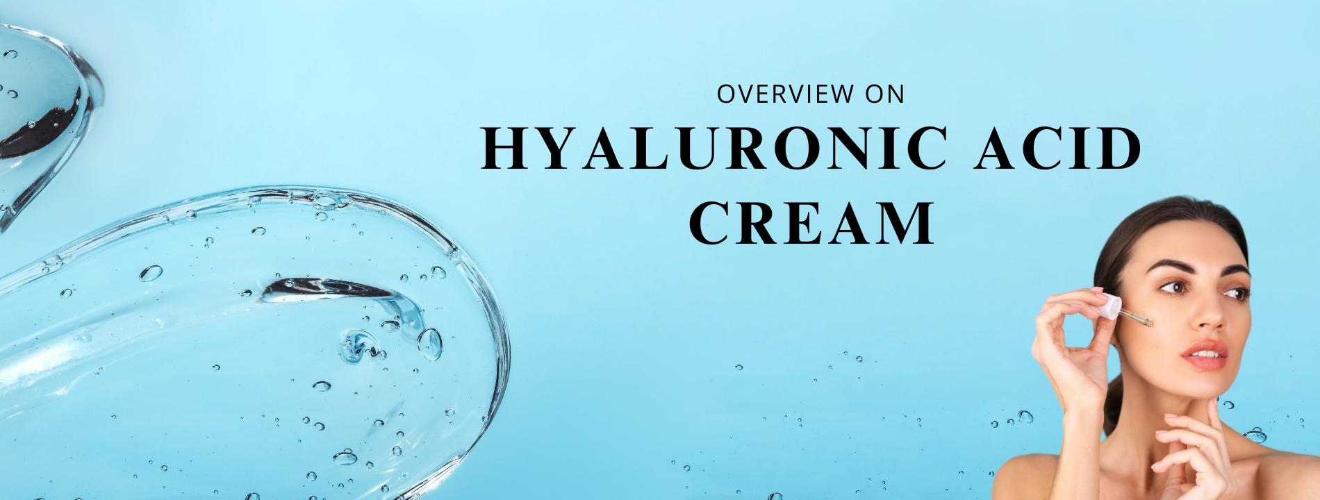 Overview on Hyaluronic Acid Cream