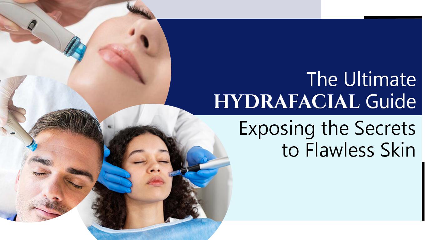 The Ultimate Hydrafacial Guide Exposing the Secrets to Flawless Skin