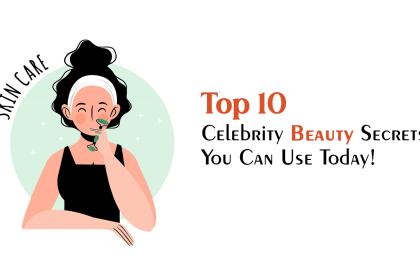 Top 10 Celebrity Beauty Secrets You Can Use Today?