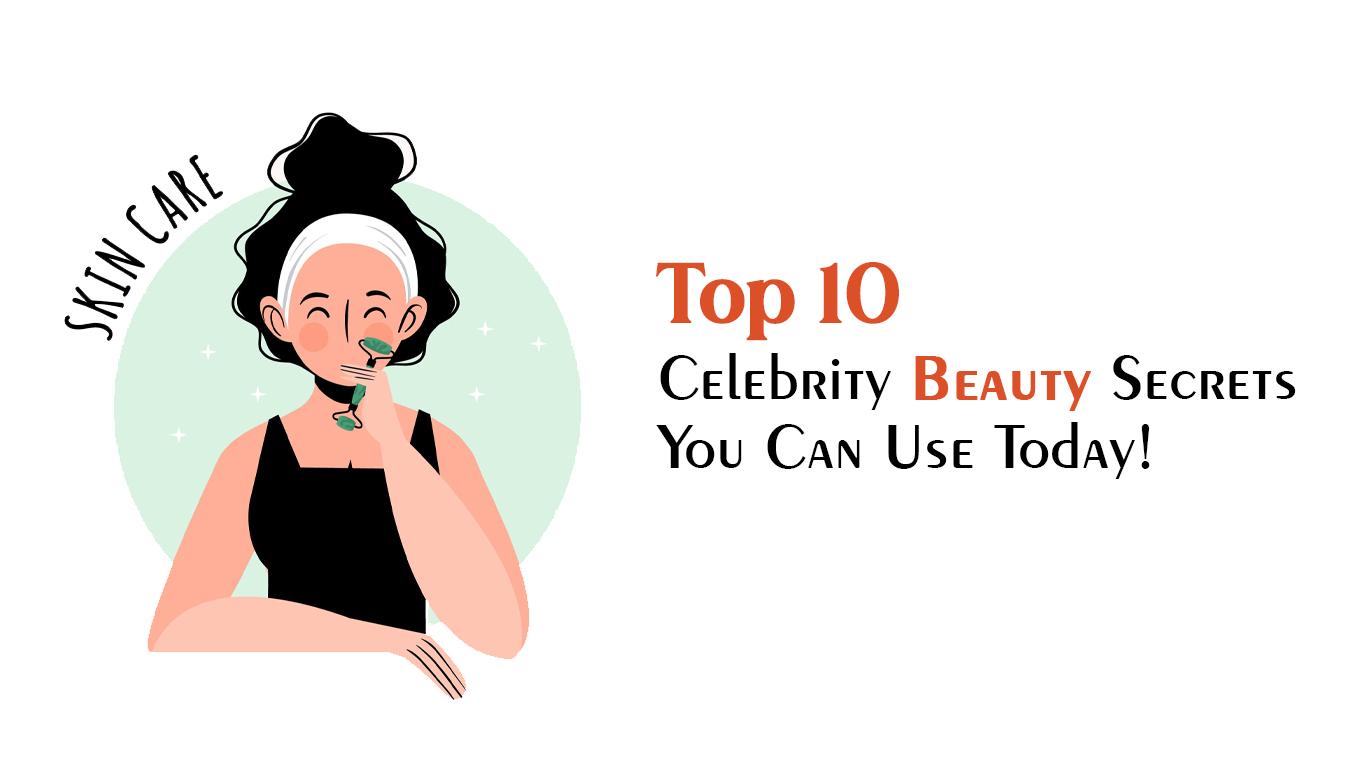 Top 10 Celebrity Beauty Secrets You Can Use Today